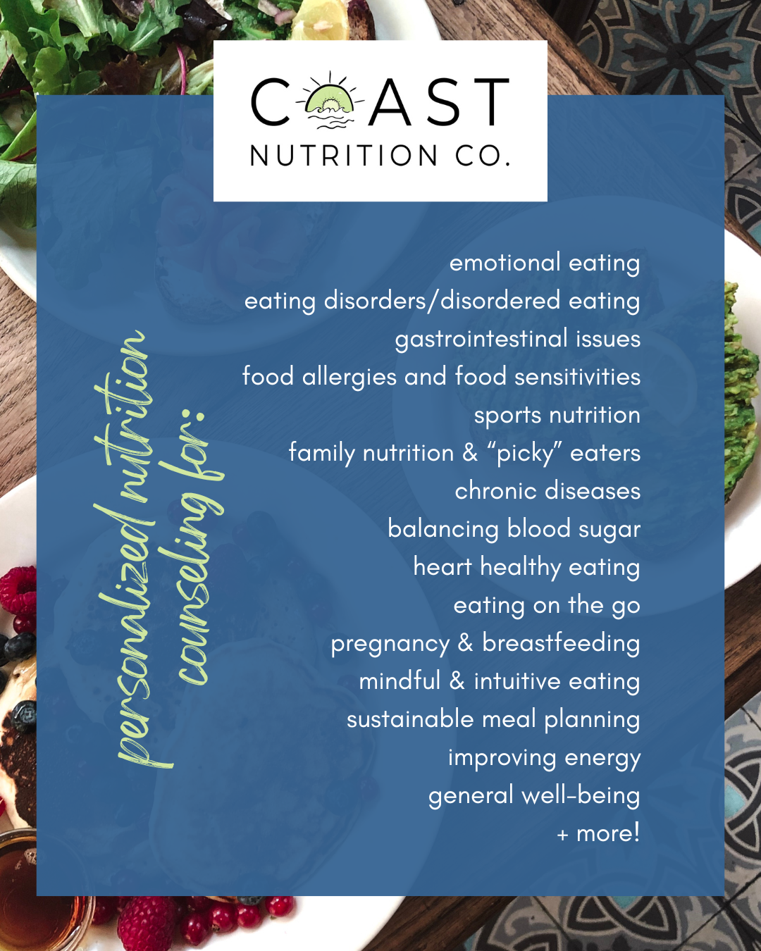Coast Nutrition Co. helps with a wide variety of disease states and conditions. From learning healthy eating habits to eating disorders, we can help food feel easy and enjoyable.